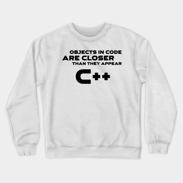 Objects In Code Are Closer Than They Appear C++ Programming Crewneck Sweatshirt by Furious Designs